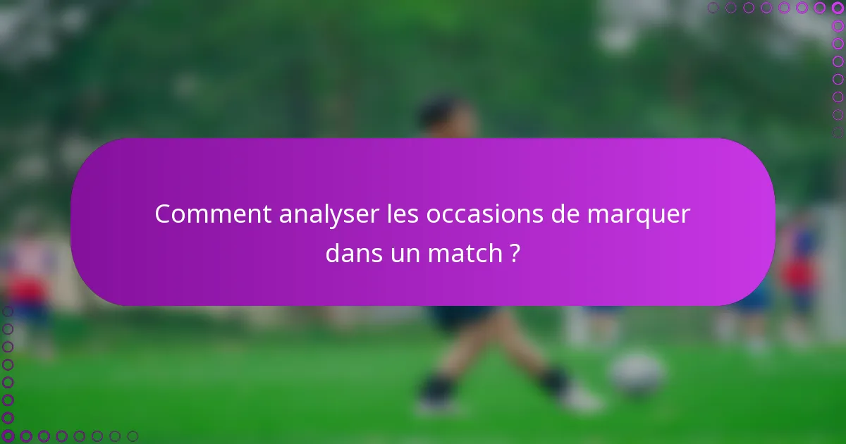 Comment analyser les occasions de marquer dans un match ?