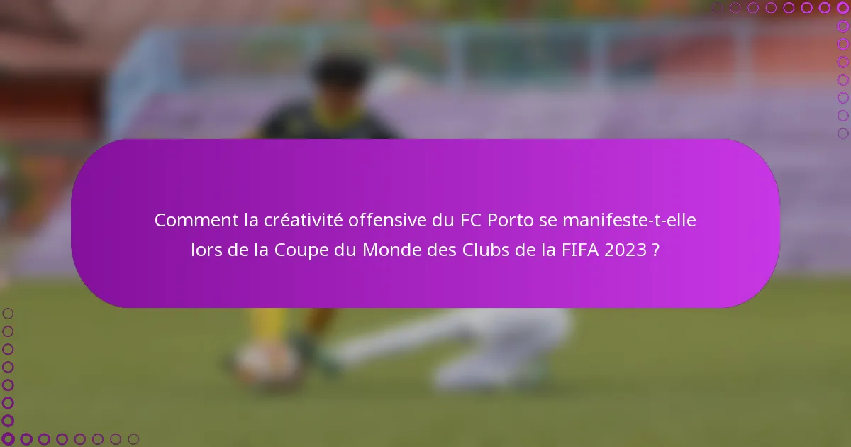 Comment la créativité offensive du FC Porto se manifeste-t-elle lors de la Coupe du Monde des Clubs de la FIFA 2023 ?