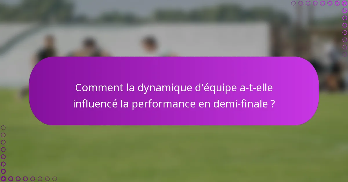 Comment la dynamique d'équipe a-t-elle influencé la performance en demi-finale ?