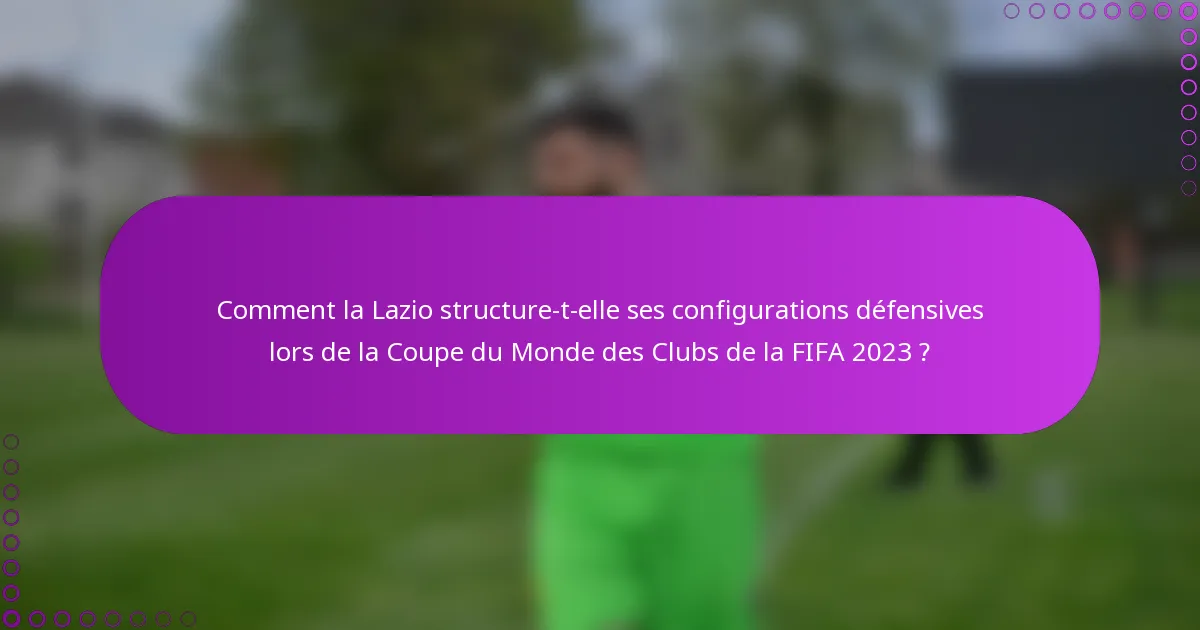 Comment la Lazio structure-t-elle ses configurations défensives lors de la Coupe du Monde des Clubs de la FIFA 2023 ?