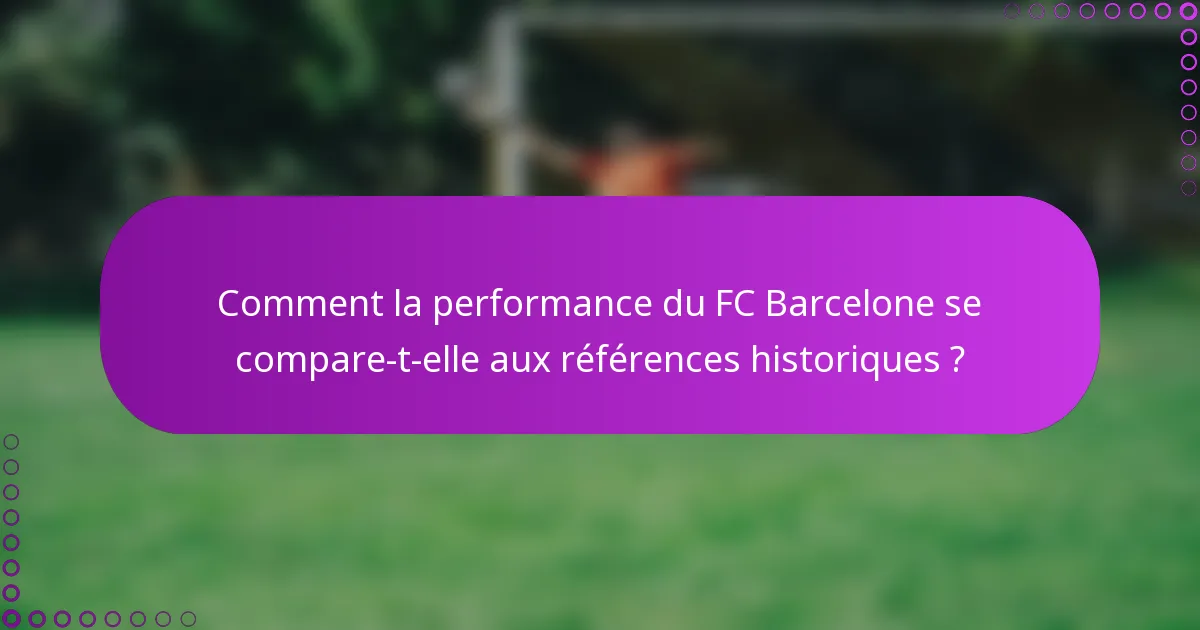 Comment la performance du FC Barcelone se compare-t-elle aux références historiques ?