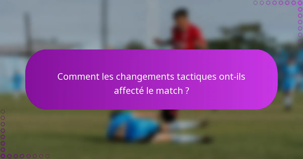 Comment les changements tactiques ont-ils affecté le match ?