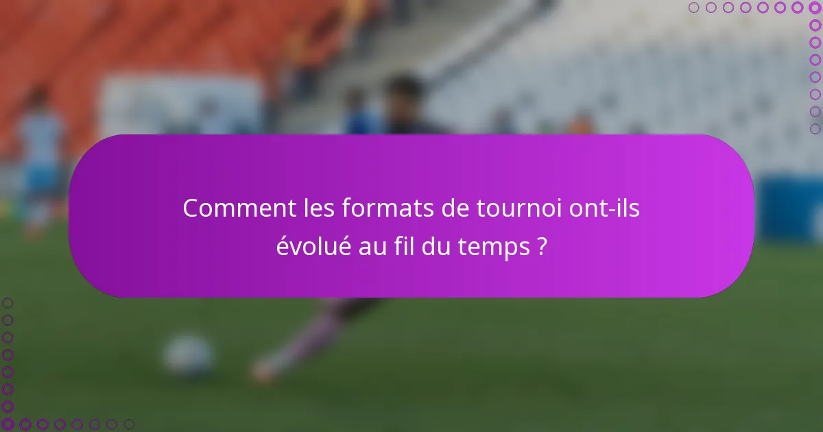 Comment les formats de tournoi ont-ils évolué au fil du temps ?