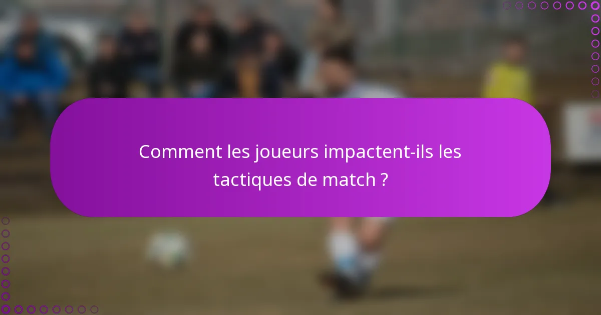 Comment les joueurs impactent-ils les tactiques de match ?