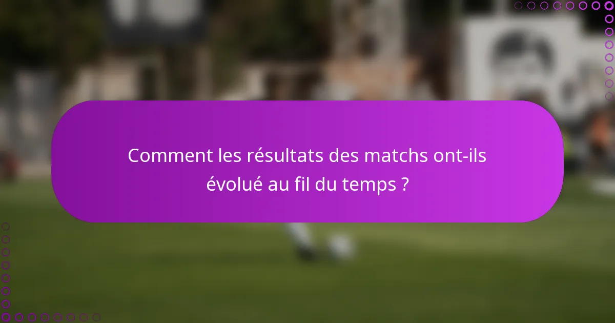 Comment les résultats des matchs ont-ils évolué au fil du temps ?