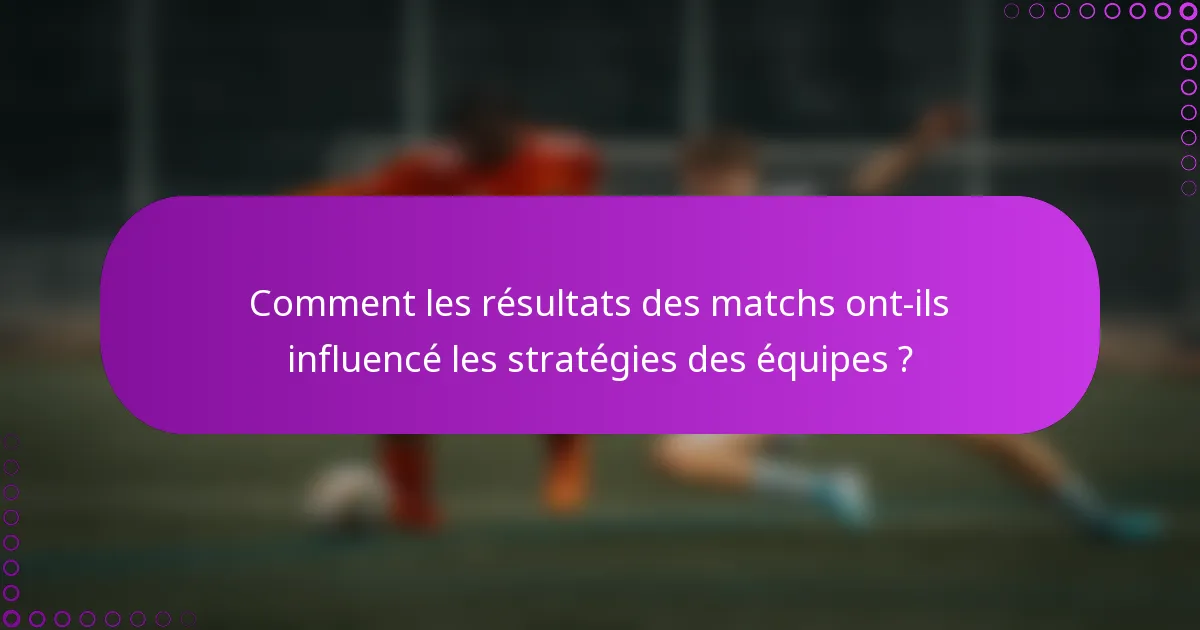 Comment les résultats des matchs ont-ils influencé les stratégies des équipes ?