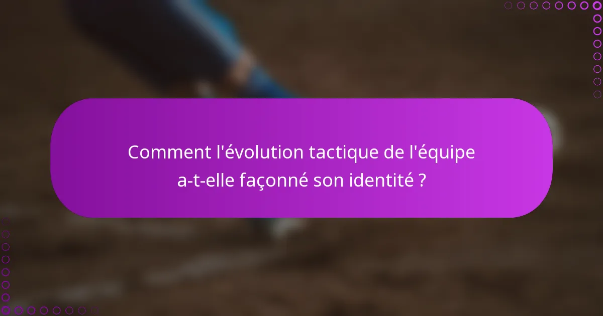 Comment l'évolution tactique de l'équipe a-t-elle façonné son identité ?