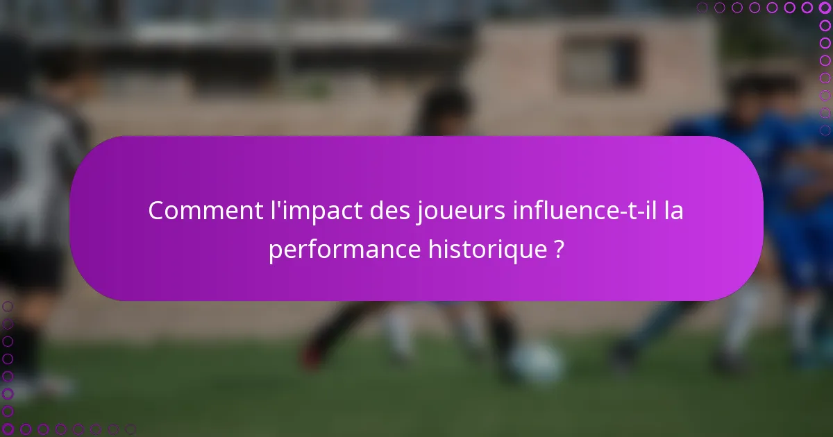 Comment l'impact des joueurs influence-t-il la performance historique ?