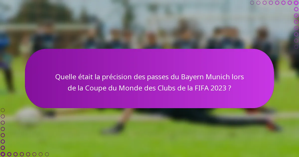 Quelle était la précision des passes du Bayern Munich lors de la Coupe du Monde des Clubs de la FIFA 2023 ?
