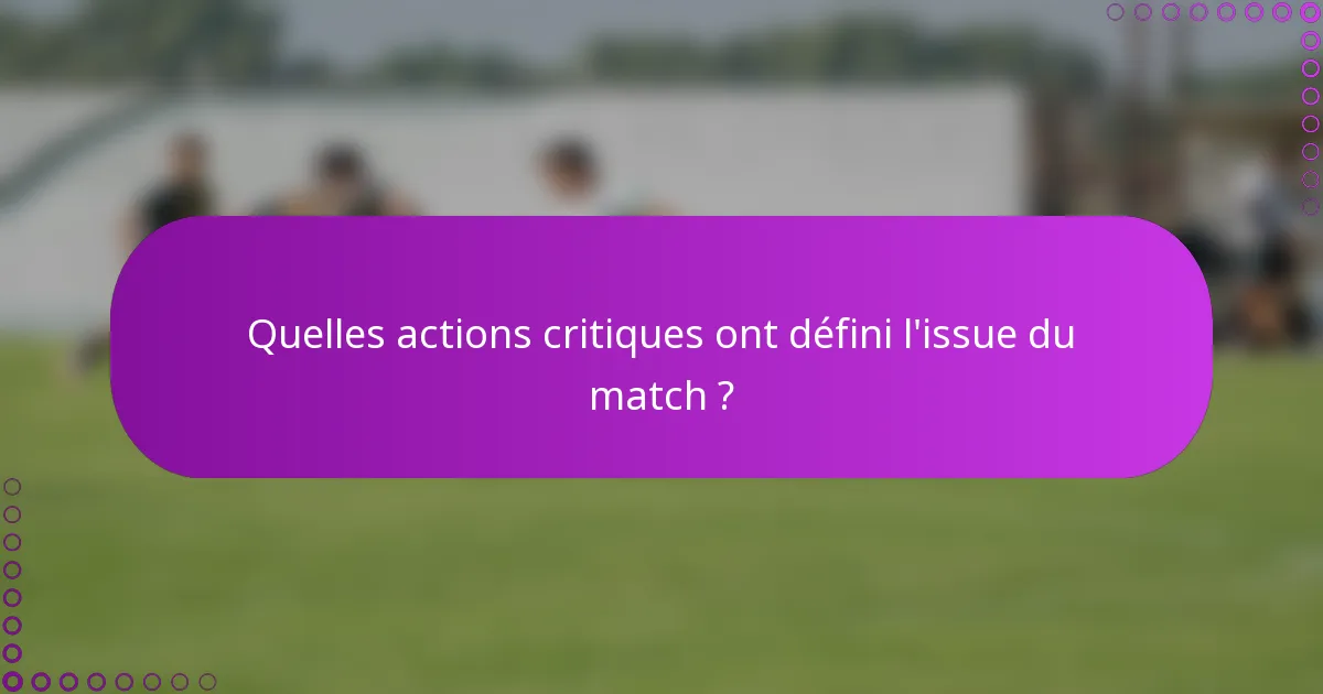 Quelles actions critiques ont défini l'issue du match ?