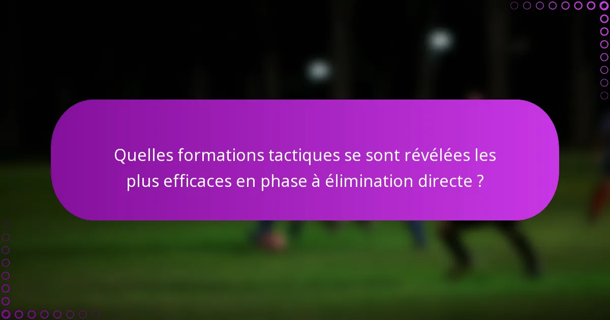 Quelles formations tactiques se sont révélées les plus efficaces en phase à élimination directe ?