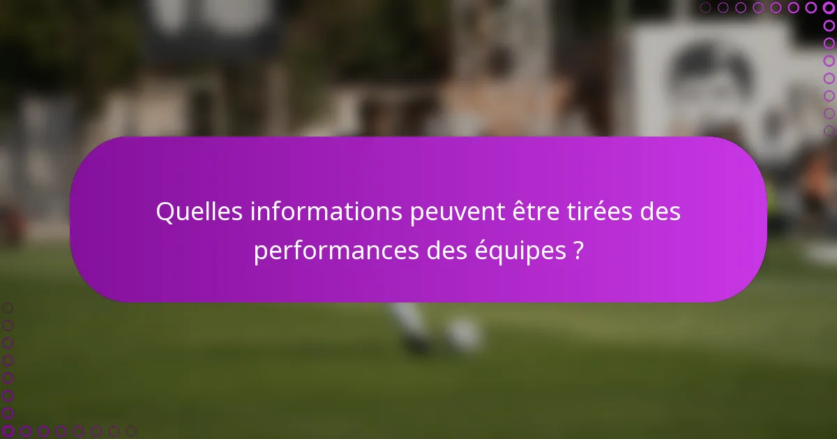 Quelles informations peuvent être tirées des performances des équipes ?