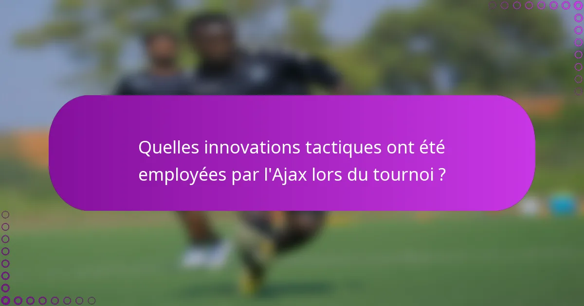 Quelles innovations tactiques ont été employées par l'Ajax lors du tournoi ?
