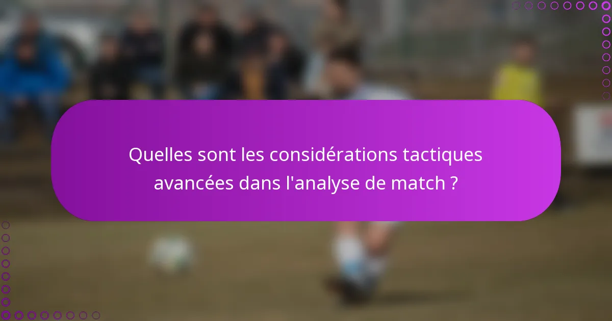 Quelles sont les considérations tactiques avancées dans l'analyse de match ?