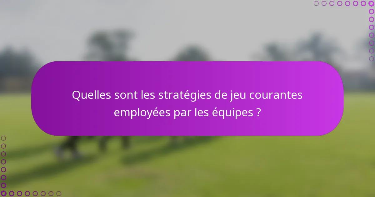 Quelles sont les stratégies de jeu courantes employées par les équipes ?