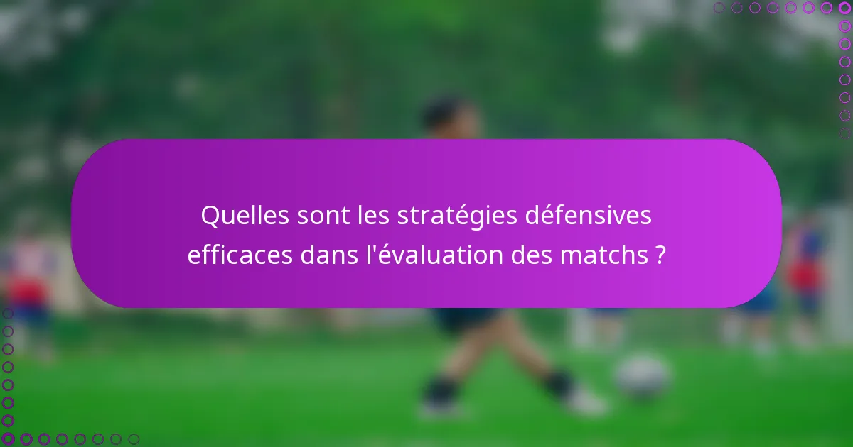 Quelles sont les stratégies défensives efficaces dans l'évaluation des matchs ?