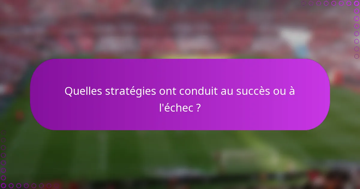 Quelles stratégies ont conduit au succès ou à l'échec ?
