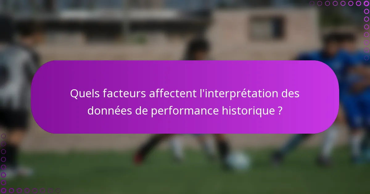 Quels facteurs affectent l'interprétation des données de performance historique ?