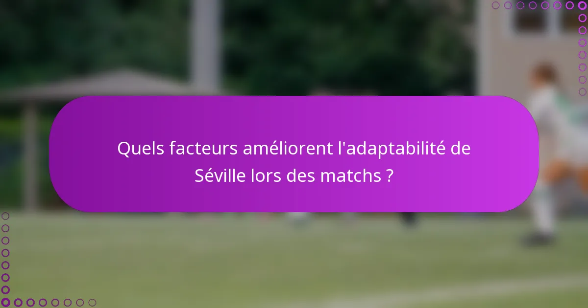 Quels facteurs améliorent l'adaptabilité de Séville lors des matchs ?