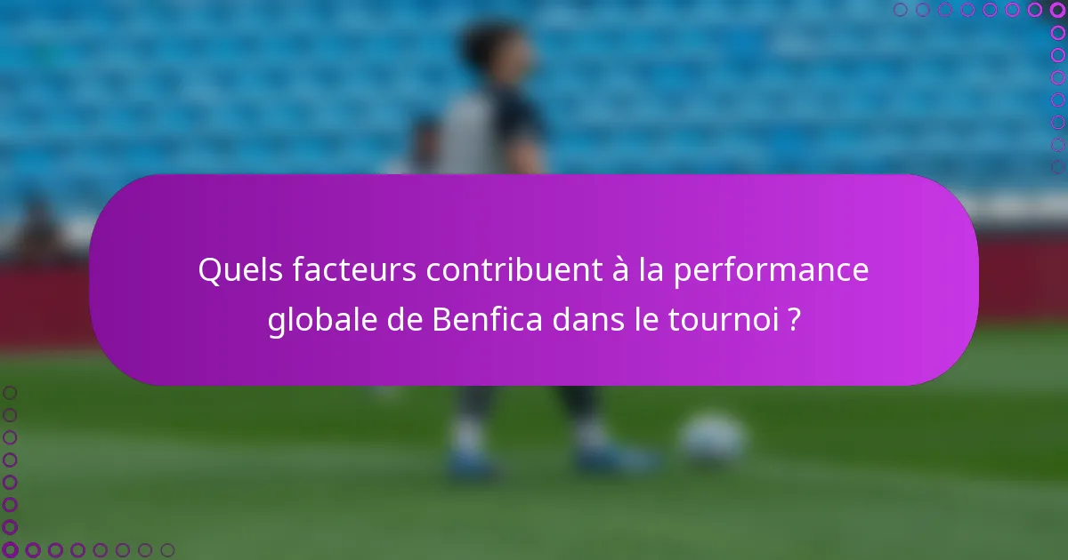 Quels facteurs contribuent à la performance globale de Benfica dans le tournoi ?