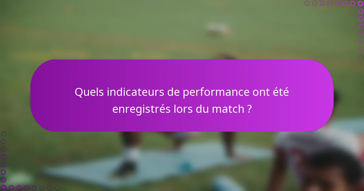 Quels indicateurs de performance ont été enregistrés lors du match ?