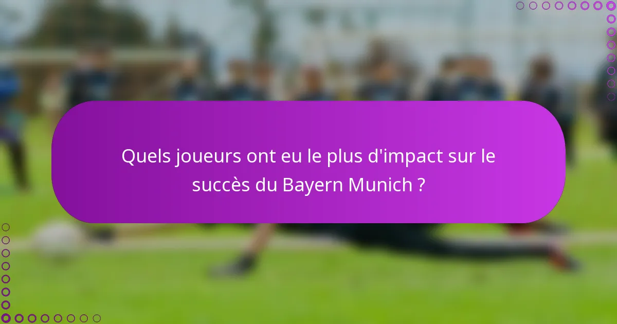 Quels joueurs ont eu le plus d'impact sur le succès du Bayern Munich ?
