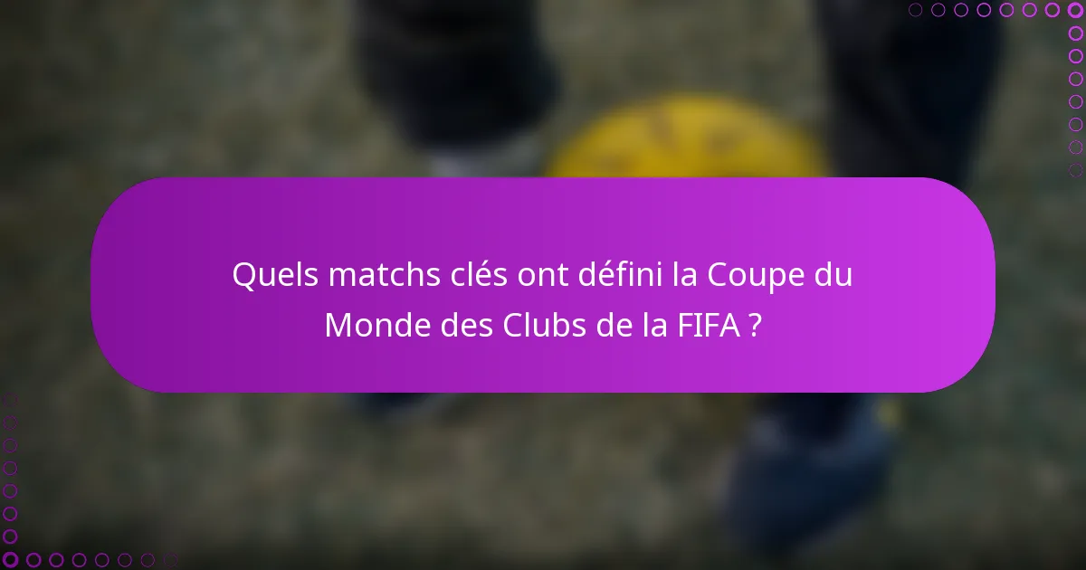 Quels matchs clés ont défini la Coupe du Monde des Clubs de la FIFA ?
