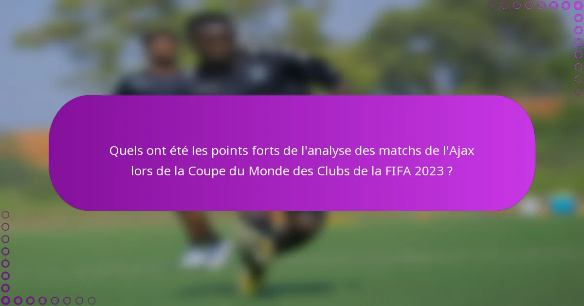 Quels ont été les points forts de l'analyse des matchs de l'Ajax lors de la Coupe du Monde des Clubs de la FIFA 2023 ?