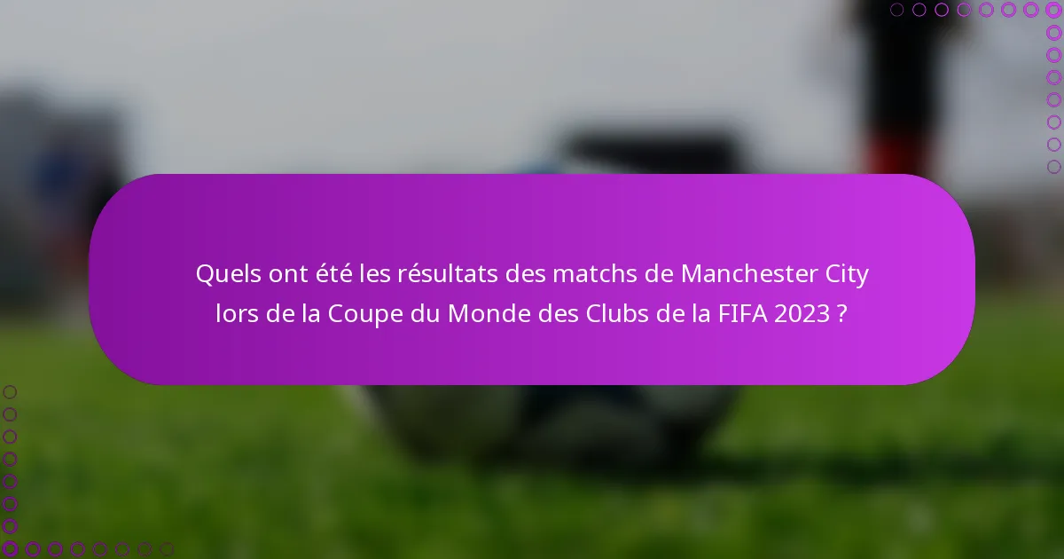 Quels ont été les résultats des matchs de Manchester City lors de la Coupe du Monde des Clubs de la FIFA 2023 ?