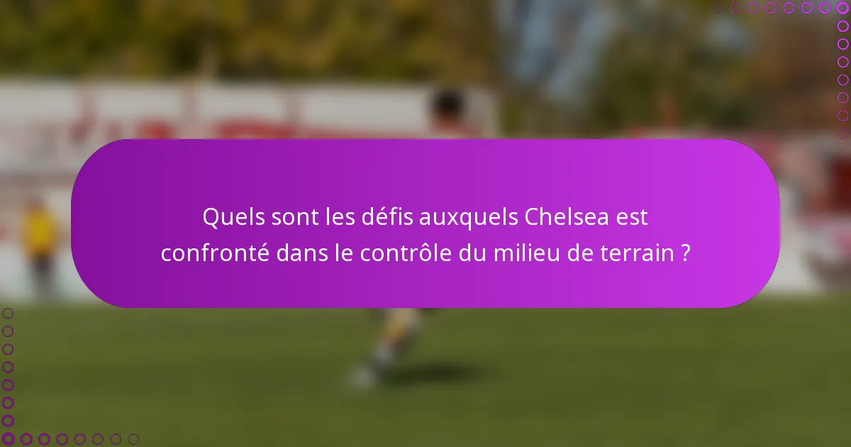 Quels sont les défis auxquels Chelsea est confronté dans le contrôle du milieu de terrain ?