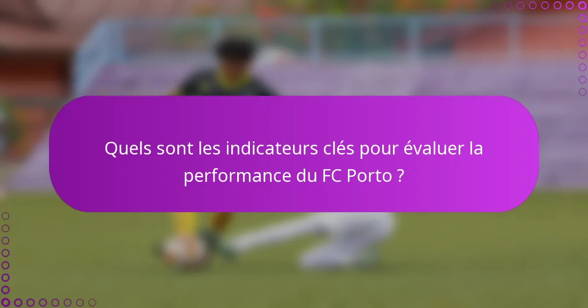 Quels sont les indicateurs clés pour évaluer la performance du FC Porto ?