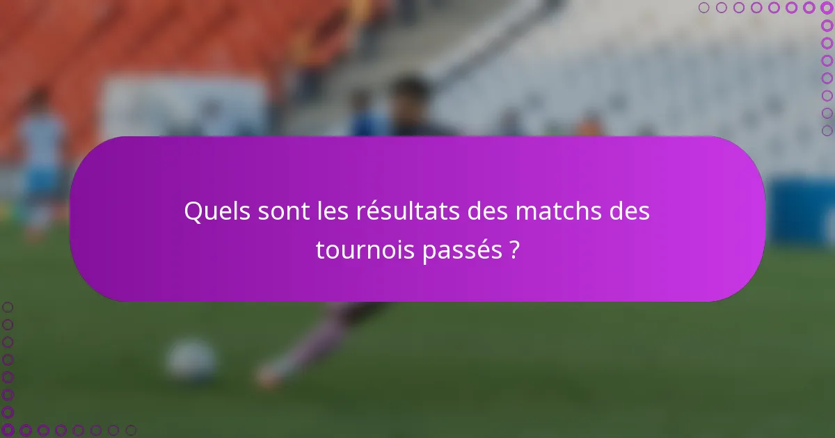 Quels sont les résultats des matchs des tournois passés ?