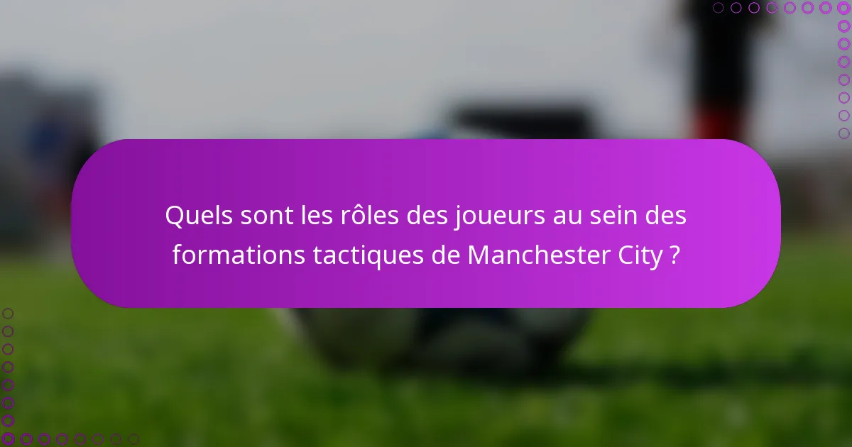 Quels sont les rôles des joueurs au sein des formations tactiques de Manchester City ?
