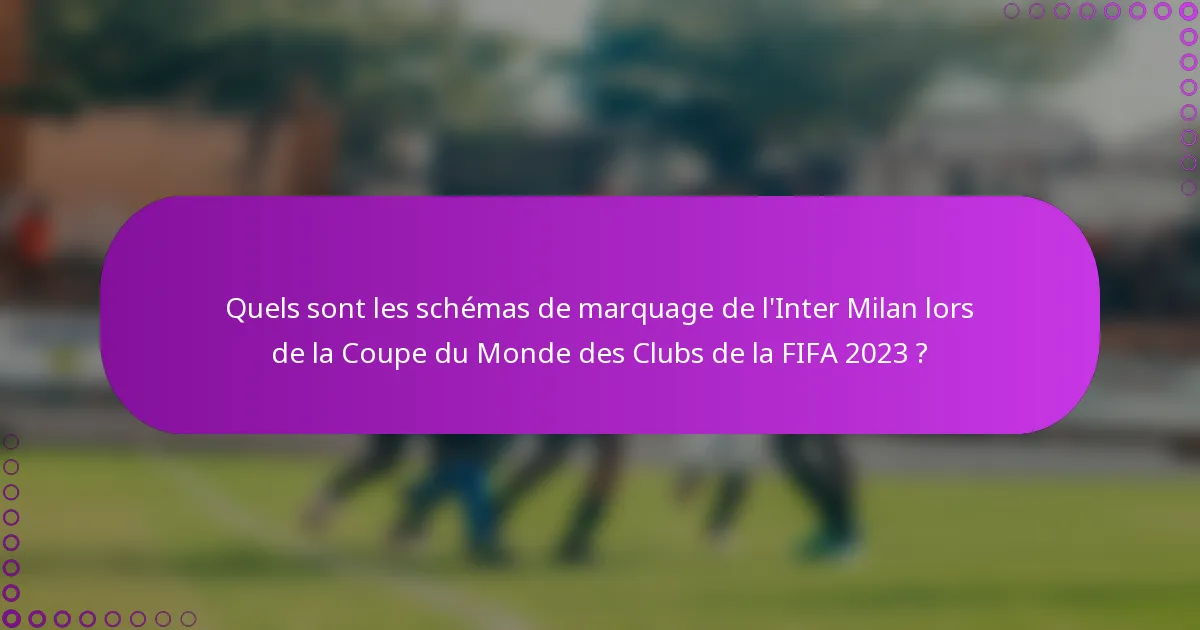 Quels sont les schémas de marquage de l'Inter Milan lors de la Coupe du Monde des Clubs de la FIFA 2023 ?