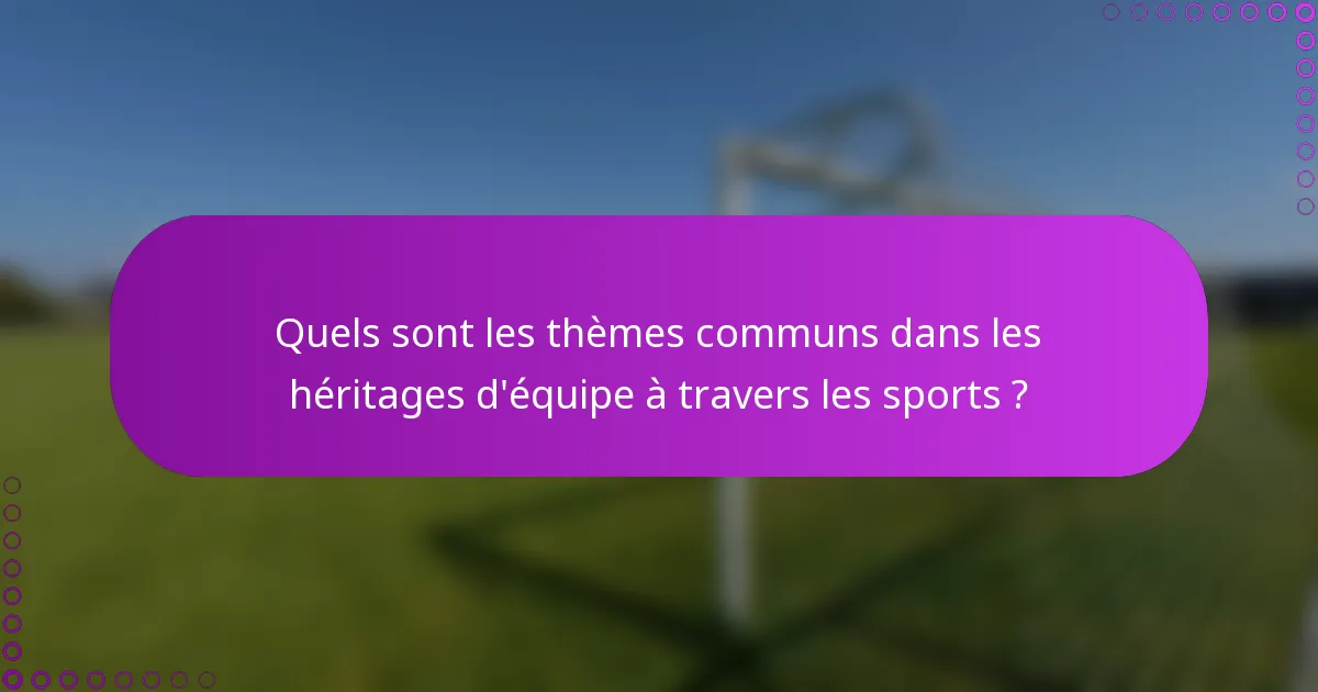 Quels sont les thèmes communs dans les héritages d'équipe à travers les sports ?